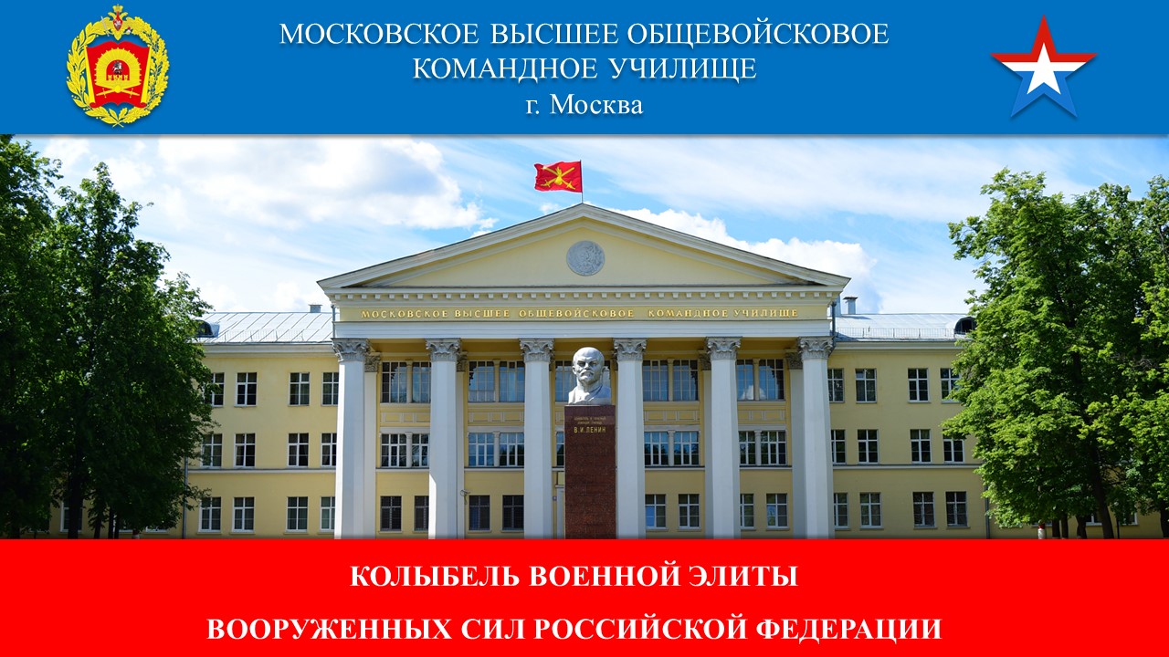 МОСКОВСКОЕ ВЫСШЕЕ ОБЩЕВОЙСКОВОЕ КОМАНДНОЕ УЧИЛИЩЕ г. Москва.